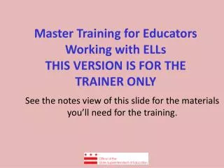 Master Training for Educators Working with ELLs THIS VERSION IS FOR THE TRAINER ONLY