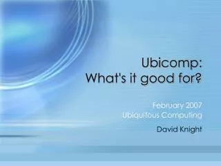 Ubicomp: What's it good for?