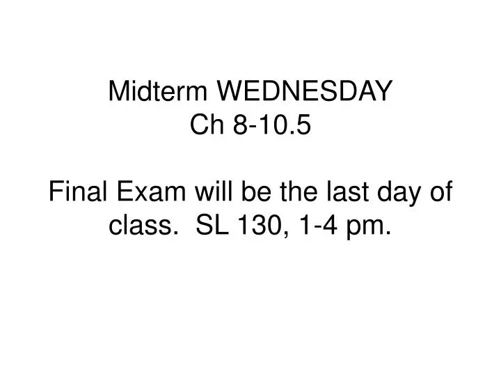 midterm wednesday ch 8 10 5 final exam will be the last day of class sl 130 1 4 pm