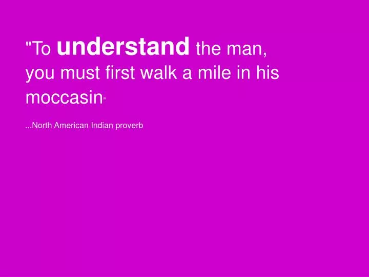 to understand the man you must first walk a mile in his moccasin north american indian proverb