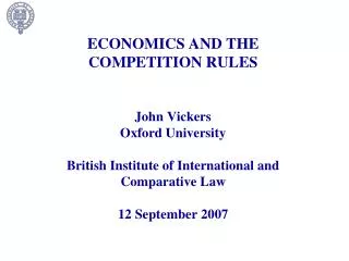 ECONOMICS AND THE COMPETITION RULES John Vickers Oxford University British Institute of International and Comparative La