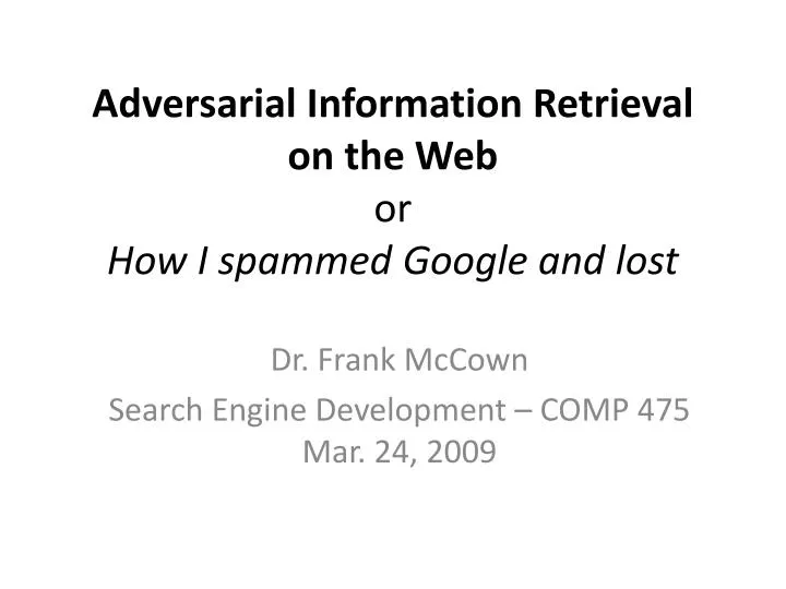 adversarial information retrieval on the web or how i spammed google and lost