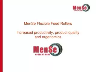 MenSe Flexible Feed Rollers Increased productivity, product quality and ergonomics