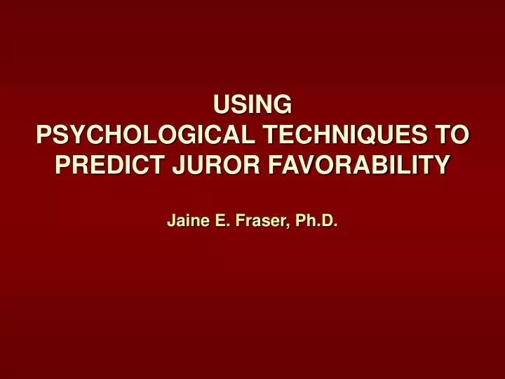 using psychological techniques to predict juror favorability jaine e fraser ph d