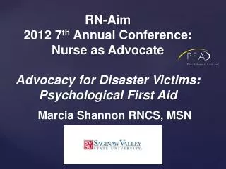 RN-Aim 2012 7 th Annual Conference: Nurse as Advocate Advocacy for Disaster Victims: Psychological First Aid