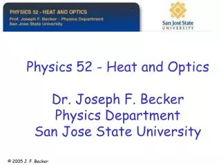 Physics 52 - Heat and Optics Dr. Joseph F. Becker Physics Department San Jose State University