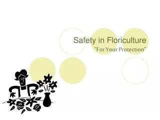 Safety in Floriculture “For Your Protection”