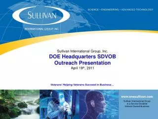 Sullivan International Group, Inc. DOE Headquarters SDVOB Outreach Presentation April 19 th , 2011 Veterans' Helping Ve