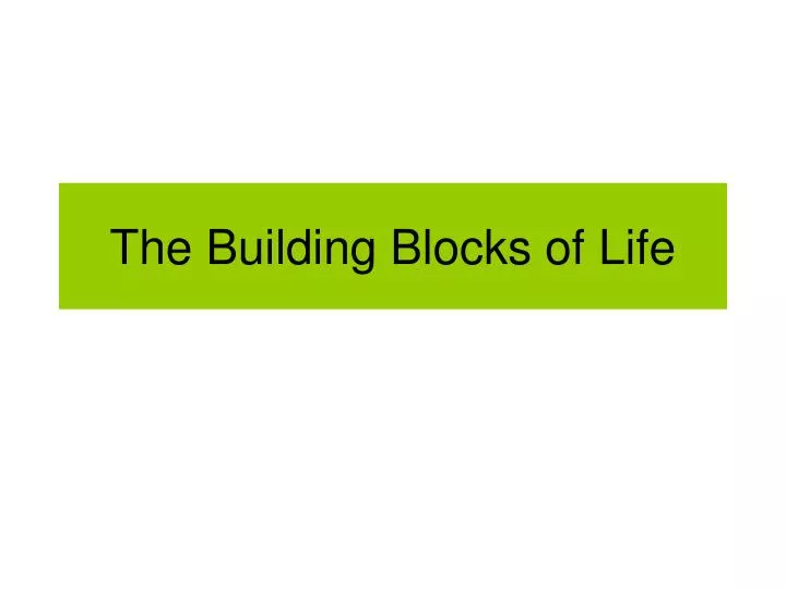 the building blocks of life