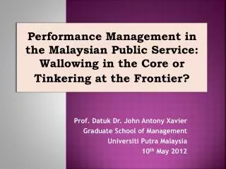 Prof. Datuk Dr. John Antony Xavier Graduate School of Management Universiti Putra Malaysia 10 th May 2012