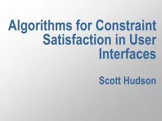 Algorithms for Constraint Satisfaction in User Interfaces Scott Hudson