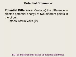 Potential Difference Potential Difference: (Voltage) the difference in electric potential energy at two different point