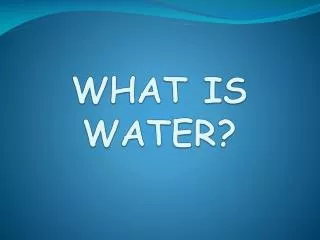 WHAT IS WATER?