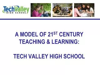 A MODEL OF 21 ST CENTURY TEACHING &amp; LEARNING: TECH VALLEY HIGH SCHOOL