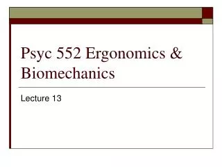 Psyc 552 Ergonomics &amp; Biomechanics