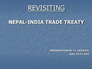 REVISITING NEPAL-INDIA TRADE TREATY PRESENTATION BY J.P. AGRAWAL Date: 14.01.2009