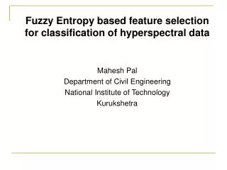 Fuzzy Entropy based feature selection for classification of hyperspectral data Mahesh Pal Department of Civil Engineerin