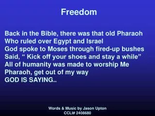 Freedom Back in the Bible, there was that old Pharaoh Who ruled over Egypt and Israel God spoke to Moses through fired-u