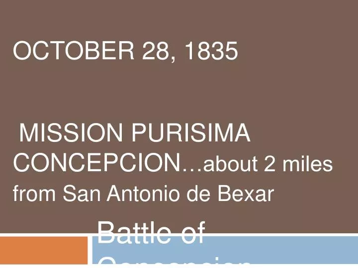 october 28 1835 mission purisima concepcion about 2 miles from san antonio de bexar