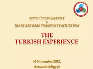 Supply Chain Security &amp; Trade and Road Transport Facilitation The Turkish Experience