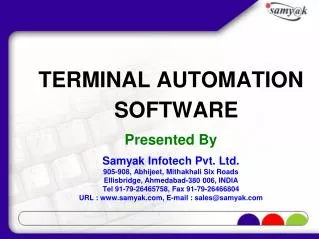 TERMINAL AUTOMATION SOFTWARE Presented By Samyak Infotech Pvt. Ltd. 905-908, Abhijeet, Mithakhali Six Roads Ellisbridge,