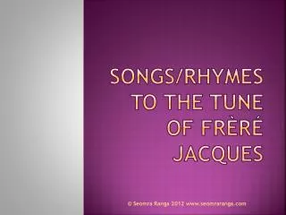 Songs/Rhymes to the Tune of FrÈré Jacques
