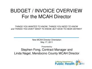 New MCAH Director Orientation May 17, 2011 Presented by Stephen Fong, Contract Manager and Linda Nagel, Mendocino Coun