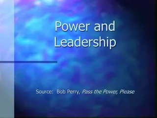 Power and Leadership Source: Bob Perry, Pass the Power, Please