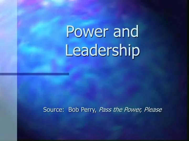 power and leadership source bob perry pass the power please