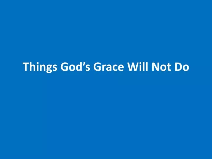 things god s grace will not do