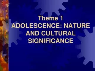 Theme 1 ADOLESCENCE: NATURE AND CULTURAL SIGNIFICANCE
