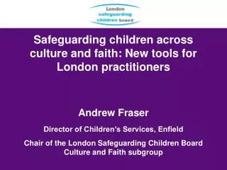 Safeguarding children across culture and faith: New tools for London practitioners