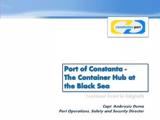 Container Event in Belgrade 25 th of March, 2010 Capt. Ambroziu Duma Port Operations, Safety and Security Director
