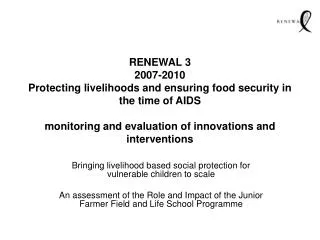RENEWAL 3 2007-2010 Protecting livelihoods and ensuring food security in the time of AIDS monitoring and evaluation of i