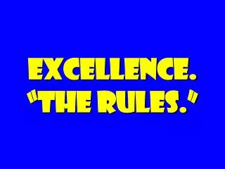 EXCELLENCE. “the rules.”