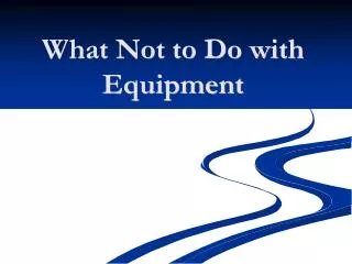 What Not to Do with Equipment