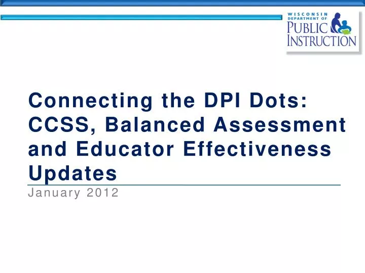 connecting the dpi dots ccss balanced assessment and educator effectiveness updates january 2012