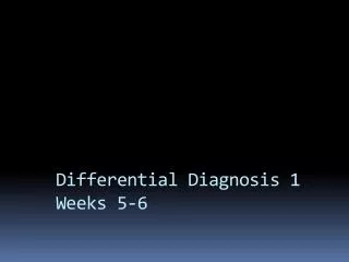 Differential Diagnosis 1 Weeks 5-6