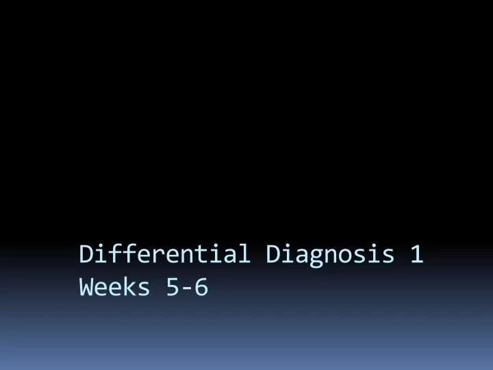 differential diagnosis 1 weeks 5 6