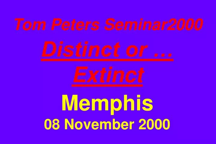 tom peters seminar2000 distinct or extinct memphis 08 november 2000