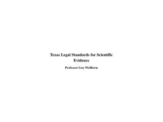 Texas Legal Standards for Scientific Evidence Professor Guy Wellborn
