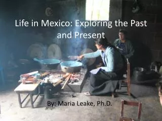 Life in Mexico: Exploring the Past and Present