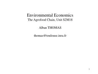Environmental Economics The Agrofood Chain, Unit S2M18 Alban THOMAS thomas@toulouse.inra.fr