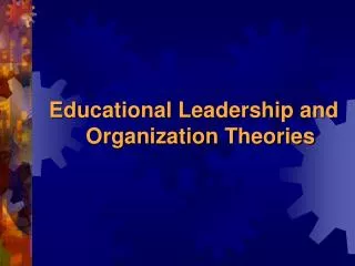 Educational Leadership and Organization Theories