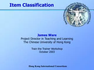 James Ware Project Director in Teaching and Learning The Chinese University of Hong Kong Train the Trainer Workshop Oct