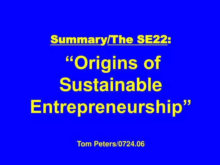 summar y the se22 origins of sustainable entrepreneurship tom peters 0724 06