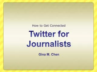Twitter for Journalists Gina M. Chen