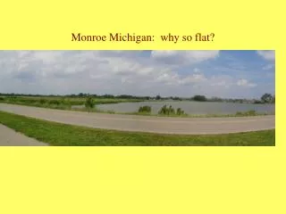 Monroe Michigan: why so flat?