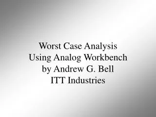 Worst Case Analysis Using Analog Workbench by Andrew G. Bell ITT Industries