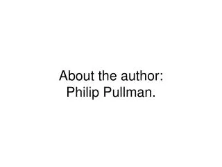 About the author: Philip Pullman.